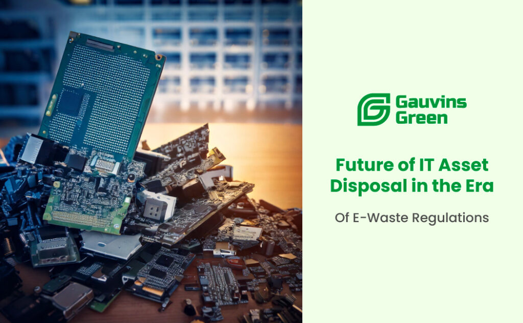 The Future of IT Asset Disposal: Navigating E-Waste Regulations and Sustainability with Gauvins Green