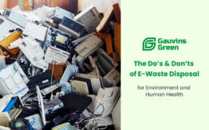 Proper and improper E-Waste disposal practices for protecting the environment and health with Gauvins Green